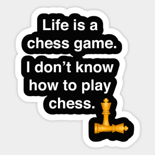 Life is a chess game, I don't know how to play chess. Sticker